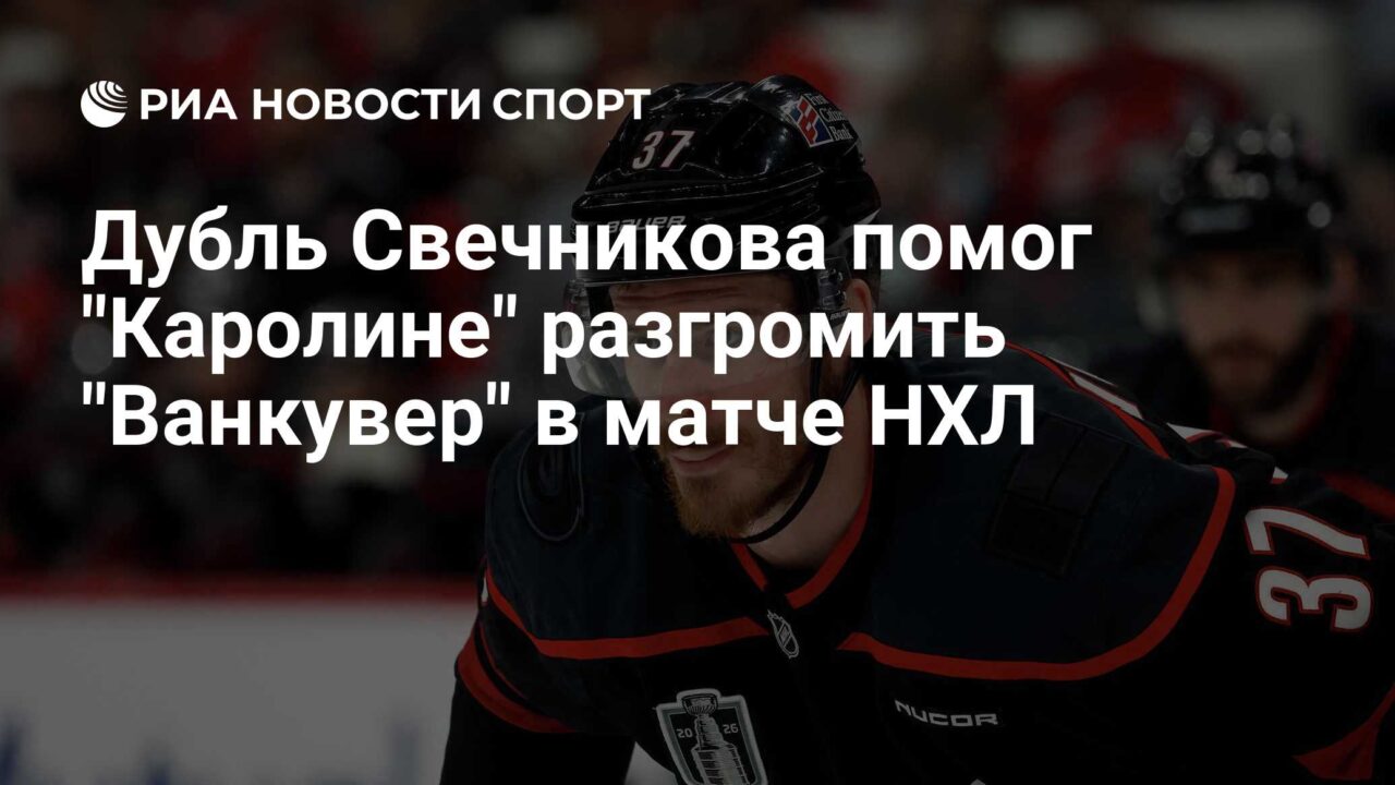Дубль Свечникова помог ‘Каролине’ разгромить ‘Ванкувер’ в матче НХЛ